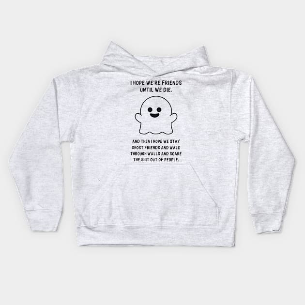 I Hope we're Friends Until we Die Kids Hoodie by redbarron